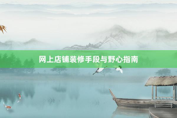 网上店铺装修手段与野心指南